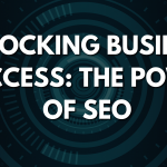 Unlocking Business Success: The Power of SEO 